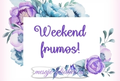 Weekend frumos!